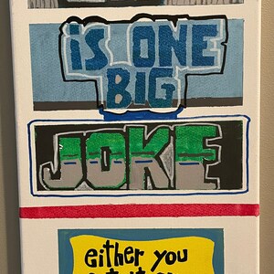 Life, a 12 x 24 acrylic painting featuring the words: Life is One Big Joke, Either You Get It or You Don&#39;t