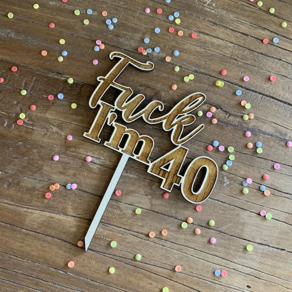 Fuck I'm 40 Topper Cake Birthday Cake Cake 40th funny Caketopper Wood funny old Cake Topper Party Happy Birthday
