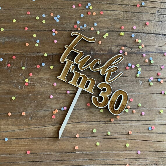 Fuck i'm 30 Topper Cake Birthday Cake Cake 29a 30th 31st 32nd funny cake topper caketopper wood funny thirty