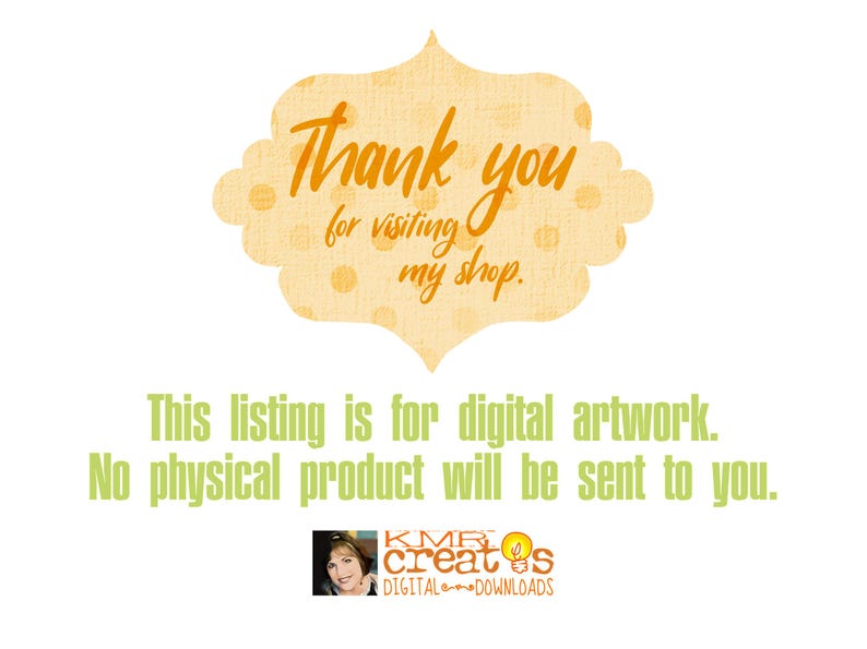 May include: A yellow and orange digital art graphic with the text "Thank you for visiting my shop." and the text "This listing is for digital artwork. No physical product will be sent to you."  below it. The text "KMR creates DIGITAL DOWNLOADS" is at the bottom of the image.
