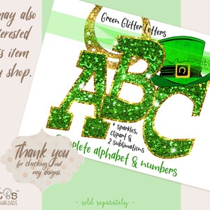 May include: Green glitter letters in the style of the alphabet, A, B, and C, with a green leprechaun hat on top of the letter C. The letters are outlined in gold. The text "Green Glitter Letters" is above the letters. The text "+ Sparkles, Clipart & 2 sublimations Complete alphabet & numbers" is below the letters. The text "sold separately" is at the bottom of the image.