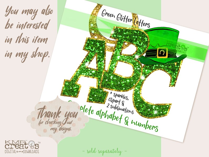 May include: Green glitter letters in the style of the alphabet, A, B, and C, with a green leprechaun hat on top of the letter C. The letters are outlined in gold. The text "Green Glitter Letters" is above the letters. The text "+ Sparkles, Clipart & 2 sublimations Complete alphabet & numbers" is below the letters. The text "sold separately" is at the bottom of the image.