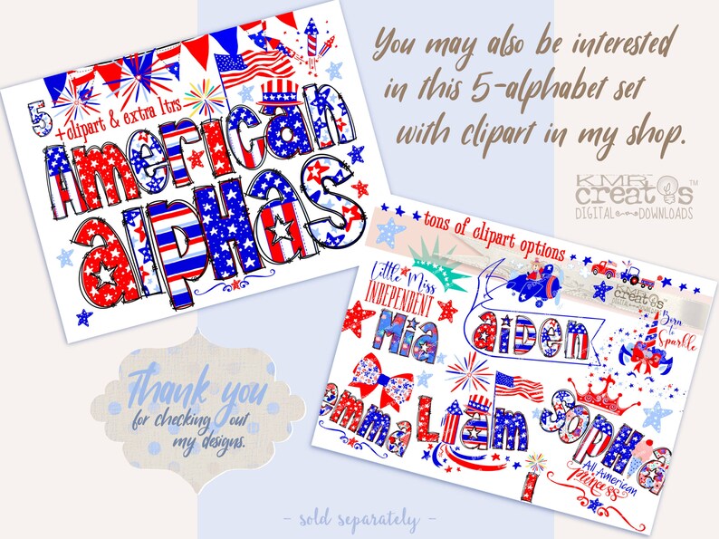 May include: A set of 5 red, white, and blue American alphabet letters with stars and stripes. The letters are decorated with fireworks, stars, and a red, white, and blue bow. The letters are in a handwritten style. The text "5 clipart & extra ltrs" is in the top left corner. The text "American Alphas" is in the centre of the image. The text "You may also be interested in this 5-alphabet set with clipart in my shop." is in the top right corner. The text "KMR creates DIGITAL DOWNLOADS" is in the bottom right corner. The text "tons of clipart options" is in the top right corner. The text "Little Miss INDEPENDENT Mia" is in the top left corner. The text "aiden" is in the centre of the image. The text "Emma Liam Sophia" is in the centre of the image. The text "All American Princess" is in the bottom right corner. The text "Thank you for checking out my designs." is in the bottom left corner. The text "sold separately" is in the bottom centre of the image.