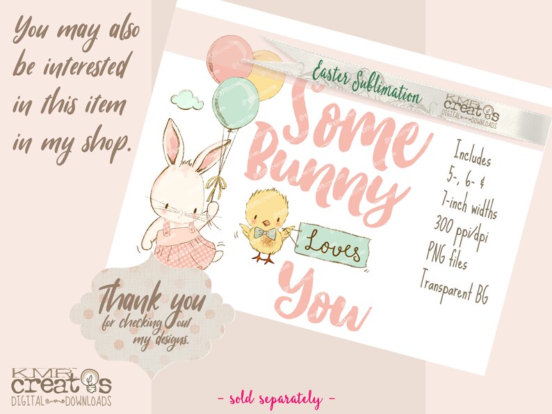 May include: Easter sublimation design featuring a pink bunny holding balloons and a yellow chick holding a sign that says "Loves You". The design includes 5-, 6-, and 7-inch widths, 300 dpi PNG files with a transparent background.