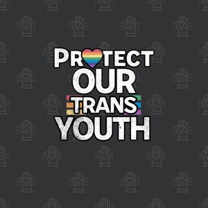 以下が含まれることがあります： 暗いグレーの背景に、白いグラフィックデザインが施されています。テキストは「PROTECT OUR TRANS YOUTH」で、虹色のハートが描かれています。