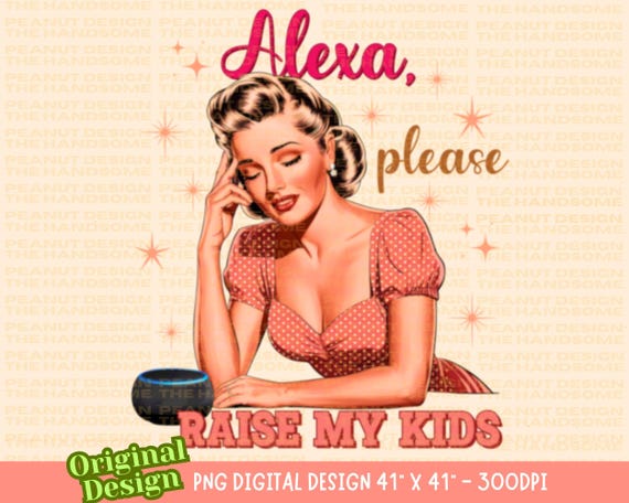 Alexa raise my kids png, Retro Mother hood Png, Motherhood png, retro mom png, funny mom png, mothers day png, mother png, Mama Shirt png