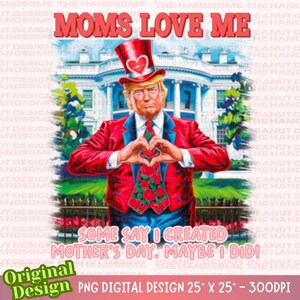 Trump Moms love me PNG, Trump Mothers day PNG, Make Mother's Day Great Again png, mothers day png, Funny Trump, mother png, trending mom png