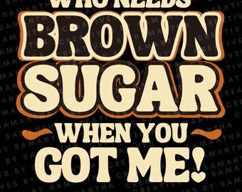 あなたが私をゲットしたら、ブラウンシュガーなんていらない！ - SVG & PNG - Cricut Silhouette デジタルファイル