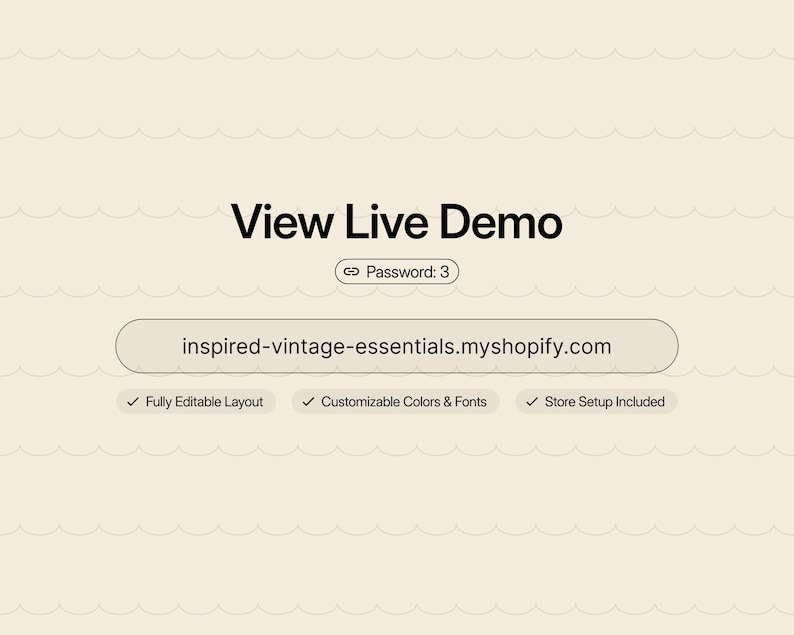 K&ouml;nnte beinhalten: Eine digitale Grafik mit cremefarbenem Hintergrund und einem sich wiederholenden Wellenmuster. Der Text lautet View Live Demo, Password: 3, inspired-vintage-essentials.myshopify.com, Fully Editable Layout, Customizable Colors & Fonts und Store Setup Included.