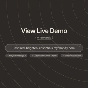 May include: A dark gray graphic featuring the text View Live Demo, a password field labeled Password: 3, and the URL inspired-brighten-essentials.myshopify.com. Below are three checkmarks with the text Fully Editable Layout, Customizable Colors & Fonts, and Store Setup Included.