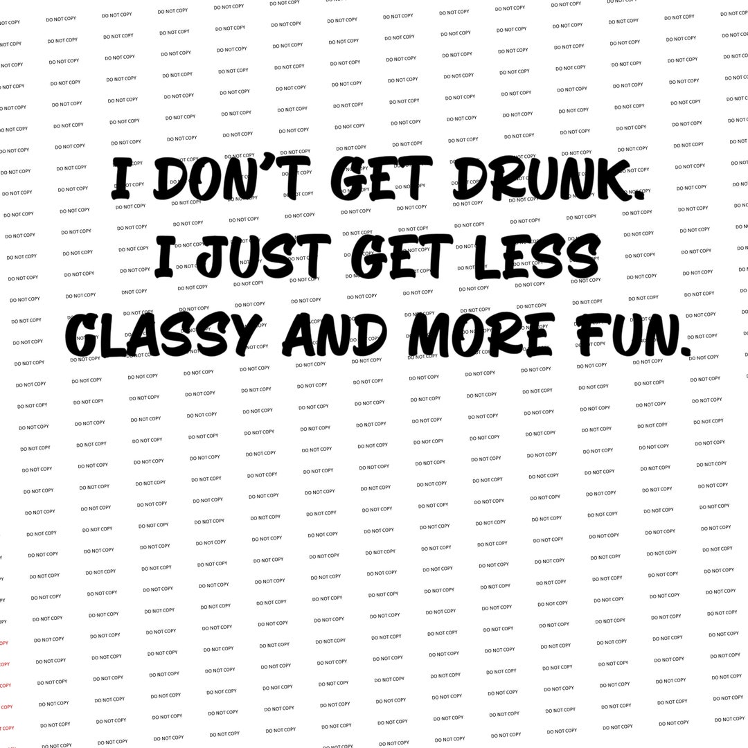 Digital SVG/PNGI Don't Get Drunk I Just Get Less Classy and More Fun