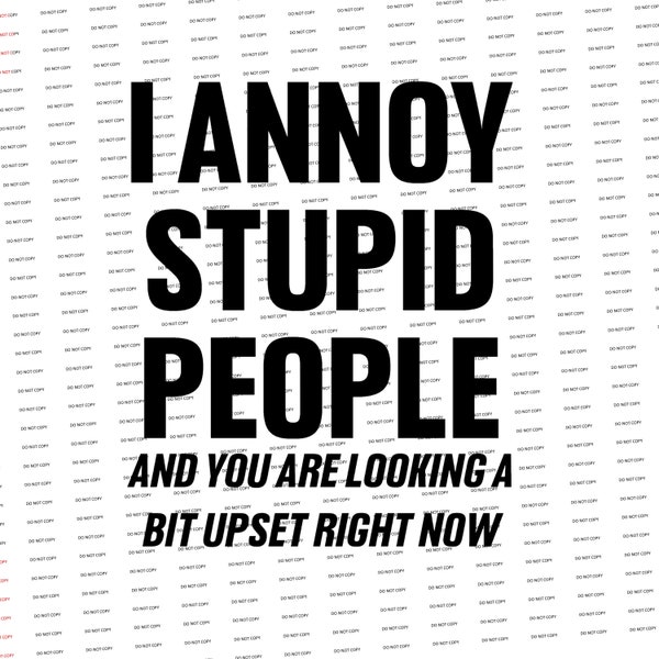Digital SVG/PNG-I annoy stupid people and you are looking a bit upset right now (Funny/Sarcastic)