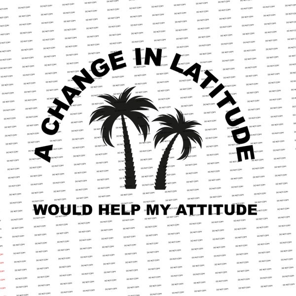 Digital SVG/PNG-A change in latitude would help my attitude (vacation, summer, beach, ocean) (Funny/Sarcastic)