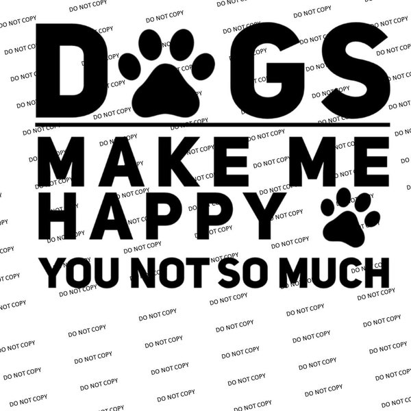 Digital SVG/PNG-Dogs make me happy. You not so much. (Animal Rescue) (Funny/Sarcastic)