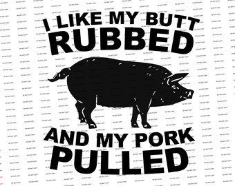 Digital SVG/PNG-I like my butt rubbed and my pork pulled (Father's Day)