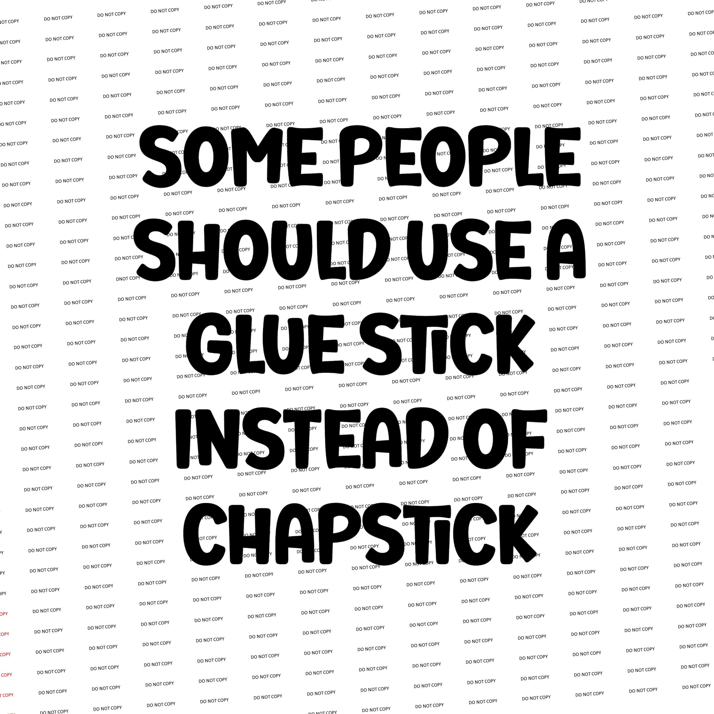 Some People Should Use A Gluestick Instead of Chapstick Digital Download  PNG 300DPI Sublimation Waterslide Screen Print 
