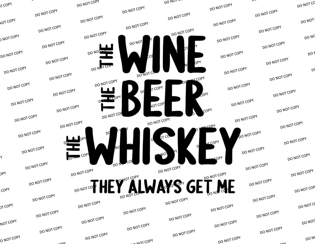 Digital Svg/pngthe Wine the Beer the Whiskey. They Always Get Me