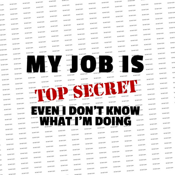 Digital SVG/PNG-My job is top secret even I don't know what I'm doing (Funny/Sarcastic)
