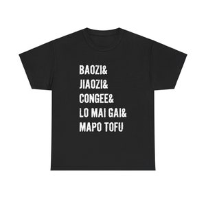 May include: Black t-shirt with white text that reads "BAOZ & JIAOZ & CONGEE & LO MAI GAI & MAPO TOFU"
