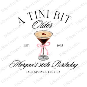 May include: A white background with black text that reads "A TINI BIT Older EST. 1995 Morgan's 30th Birthday PALM SPRINGS, FLORIDA". A martini glass with a pink ribbon is in the center of the text. The martini glass is filled with a dark liquid and has coffee beans on top.