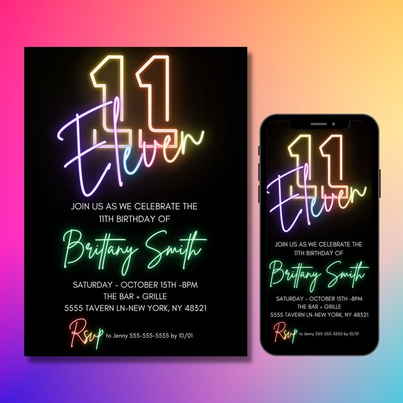 May include: A neon pink, yellow, green, and blue birthday invitation for an 11th birthday party. The invitation features the number 11 in neon lights and the text "Eleven" in a handwritten font. The invitation also includes the text "Join us as we celebrate the 11th birthday of Brittany Smith" and the date, time, and location of the party. The invitation also includes the text "RSVP to Jenny 555-555-5555 by 10/01".
