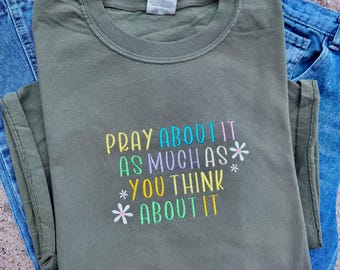 Embroidered pray about it as much as you think about it, colorful rainbow thread, flowers, faithful religious t shirt, embroidery, religious