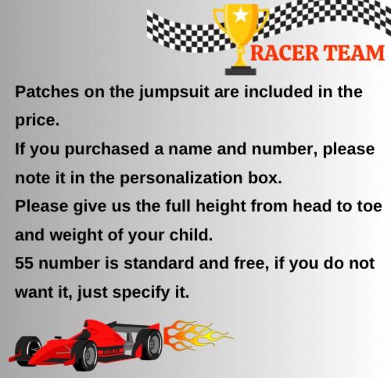 May include: Image with text: RACER TEAM, and instructions about personalization for a jumpsuit. Includes a red race car graphic with flames. The text requests height and weight measurements.