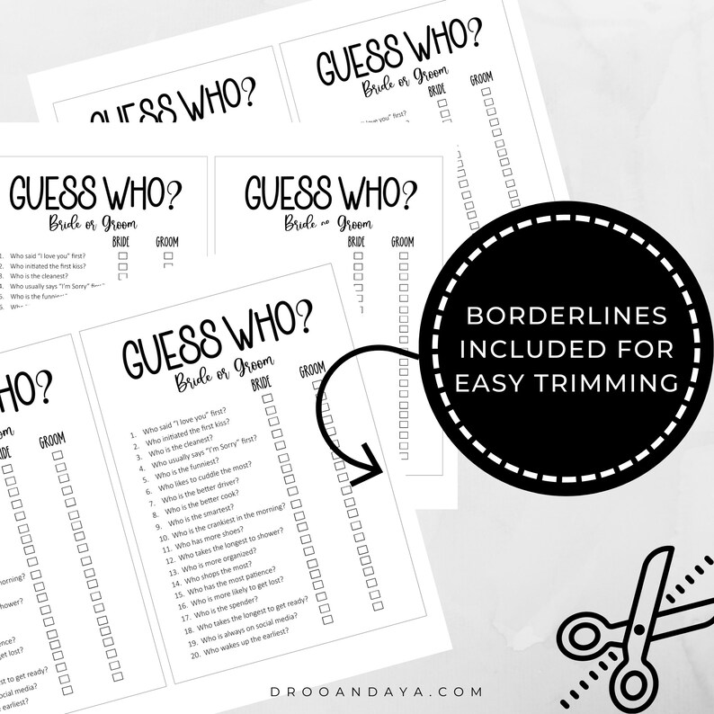 May include: A printable game for a wedding shower or bridal party. The game is called "Guess Who? Bride or Groom" and has 20 questions to help guests guess who is who. The game is designed to be easily trimmed.