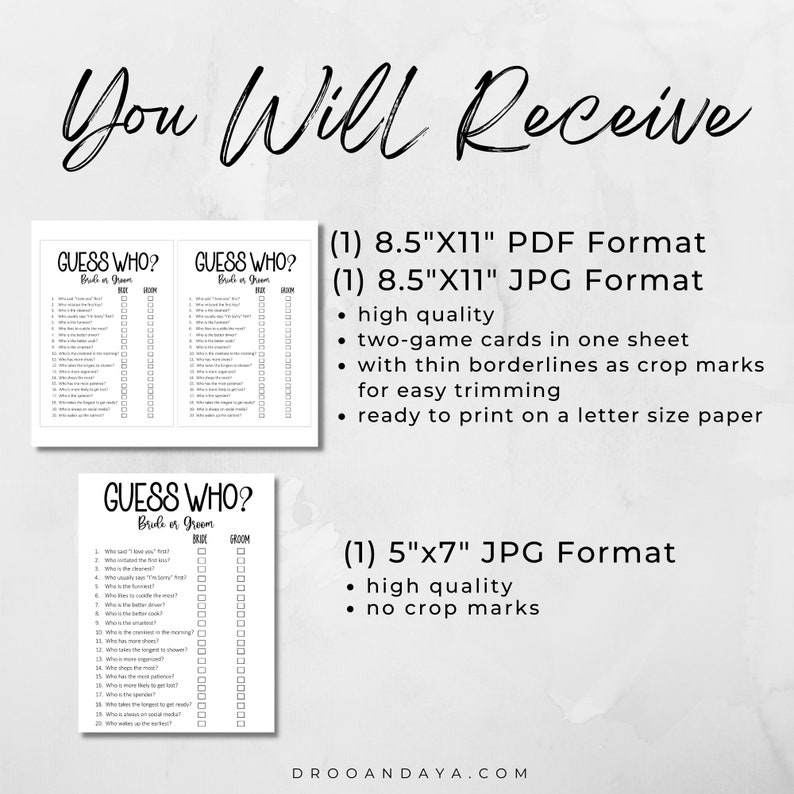 May include: Printable "Guess Who?" game for a wedding. The game features two versions of the game card, one for the bride and one for the groom. The game includes 21 questions to help guests guess who is who. The game is available in 8.5" x 11" PDF and JPG formats, as well as a 5" x 7" JPG format.