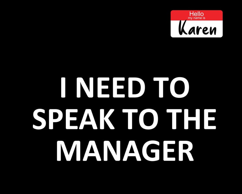 Pu&ograve; includere: Un'immagine in bianco e nero con il testo "I NEED TO SPEAK TO THE MANAGER" in lettere bianche. Un cartellino con il nome rosso con il testo "Hello my name is Karen" &egrave; nell'angolo in alto a destra.