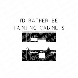 I&#39;d Rather Be Painting Cabinets • Printable Design • PNG Jpeg SVG PDF