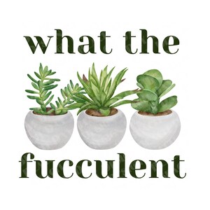 Succulent SVG, What The Fucculent PNG, Funny Succulent, Gift For Plant Lovers, Gardening svg, Plant svg, Cactus svg, Digital Download