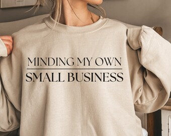 Minding My Own Small Business Sweatshirt - Small Business Owner Gift - Small Business Shirt Entrepreneur Gift - Boss Babe Boss Mama Tee