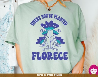 Florece Where you are planted SVG, PNG, Wildflower Svg, Hello spring svg, plant mom svg, Inspirational svg, Svg Files for cricut
