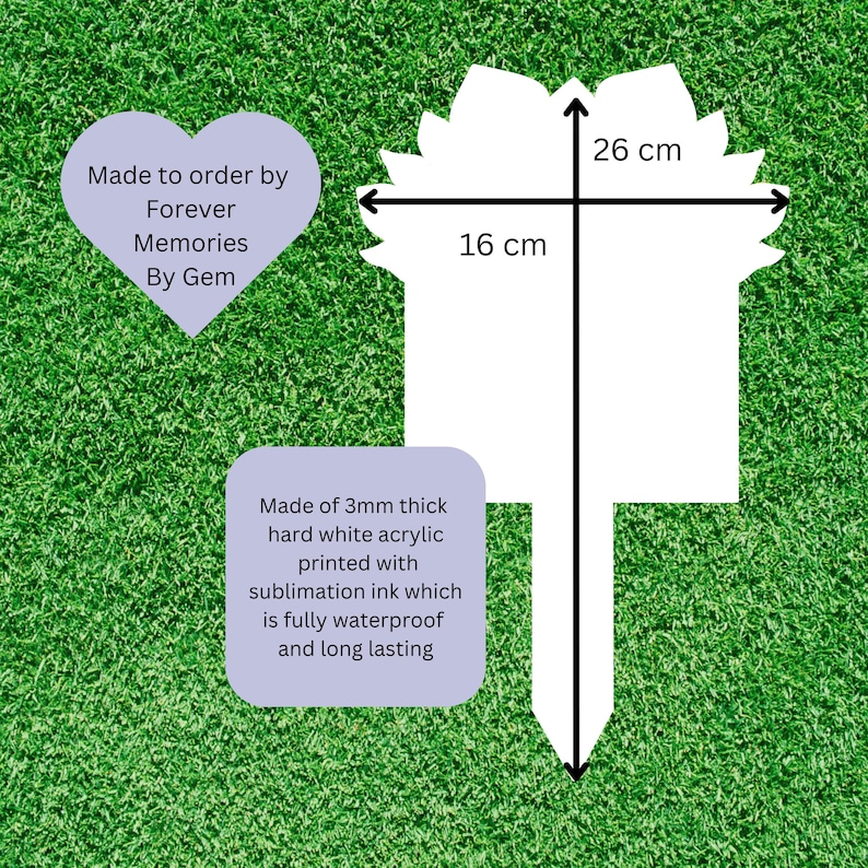 May include: A white acrylic garden stake with a floral-shaped top, measuring 26 cm in height and 16 cm in width. The stake is 3mm thick and features text stating it is made to order by Forever Memories By Gem using waterproof sublimation ink.