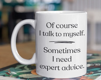 Of Course I Talk to Myself - Sometimes I Need Expert Advice - Funny Coffee Mug - Gift for Him - Gift for Her - Gift for Mom - Gift for Dad