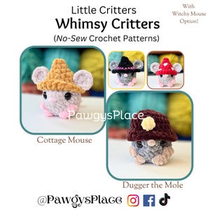 May include: Four crocheted amigurumi animal toys: a cottage mouse wearing a brown hat, a witchy mouse wearing a black hat, a mushroom mouse wearing a red hat, and a mole wearing a brown hat. The text "Little Critters Whimsy Critters (No-Sew Crochet Patterns)" is at the top of the image. The text "PawgysPlace" is in the center of the image. The text "Cottage Mouse" is below the cottage mouse. The text "Dugger the Mole" is below the mole. The text "@PawgysPlace" is at the bottom of the image, along with social media icons for Instagram, Facebook, and TikTok.