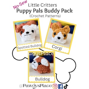 May include: Three crochet puppy patterns: a spotted bulldog, a corgi, and a bulldog. The patterns are displayed in yellow frames with the name of the breed below each pattern. The text "No-Sew Little Critters Puppy Pals Buddy Pack (Crochet Patterns)" is at the top of the image. The text "@PawgysPlace" is at the bottom of the image.