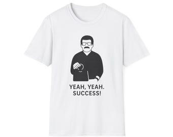 Yeah, Yeah. Success! | Viral Sketch Tee for Fans of Absurd Comedy