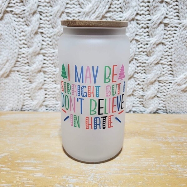 I may be straight but I don’t believe in hate glass | Beer Can Glass | Soda Can Glass | Iced Coffee Cup | Minimalist Aesthetic Glass Libby