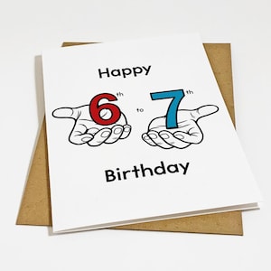 May include: A white birthday card with the words "Happy 6th to 7th Birthday" in black. The numbers 6 and 7 are held in illustrated hands. The number 6 is red, and the number 7 is teal. The card is on a brown envelope.