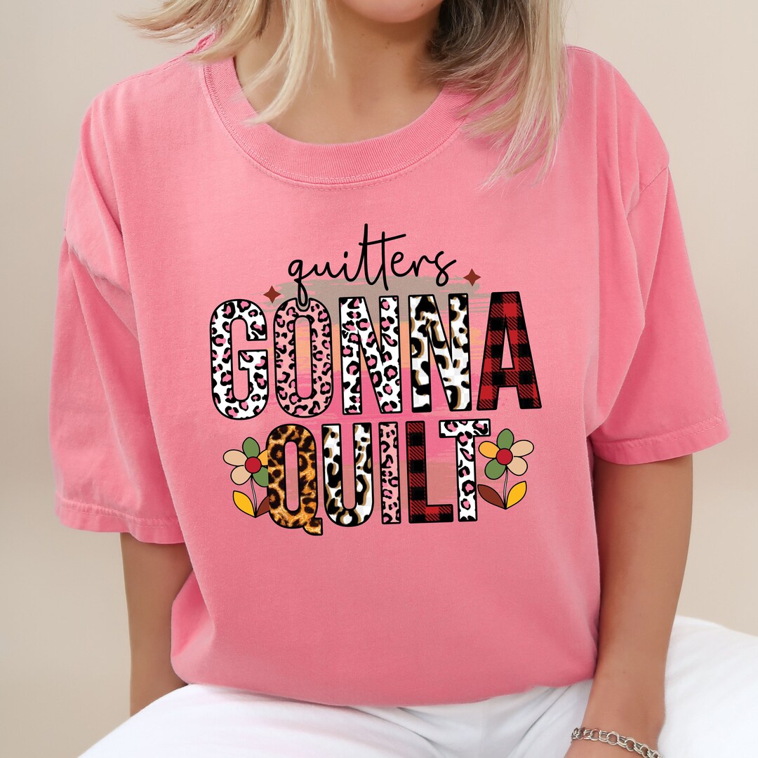 Quilters Gonna Quilt Tshirt, Quilt Lover Tshirt, Crafter Tshirt