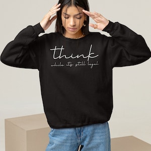 Think While It&#39;s Still Legal Sweatshirt, Rihanna Activist, Protest Sweatshirt, Conservative Libertarian, Sweatshirts for Women Trendy