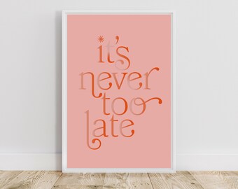 It's Never Too Late Print | Typography Print | Font | Colorful | Illustration | Bold | Wall Art | Home Decor | Print | Gift