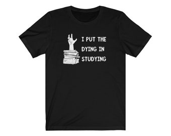 I Put the Dying in Studying Student Life T-Shirt