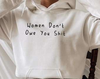Women Don't Owe You Shit, Gift for Her, International Women's Day, Woman Gift, Feminist Sweat, March 8, Feminist Man, Gift for Bestfriends