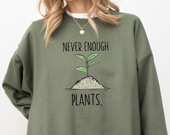 Never Enough Plants Sweatshirt, Gift for Plant Lover, Gift for Her, Vegan Sweatshirts
