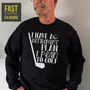 I Have aRetirement Plan I Pean to Golf Sweatshirt, Retirement Gift, Golf Sweatshirt, Retirement Gifts for Men, Golf Gifts, Gift for Him