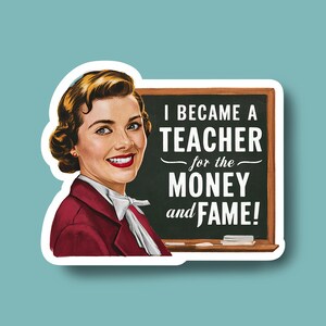 May include: A vintage-style illustration of a woman in a red jacket standing in front of a chalkboard. The chalkboard reads "I became a teacher for the money and fame!"