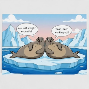 May include: A humorous cartoon print showing two seals on an iceberg. One seal asks, "You lost weight recently?" and the other replies, "Yeah, been working out!" The background depicts an icy landscape with icebergs, blue water, and a pale blue sky.